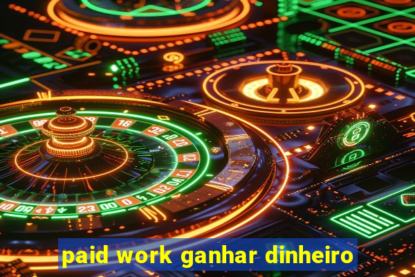 paid work ganhar dinheiro